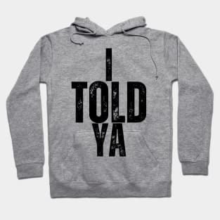 I TOLD YA! Hoodie